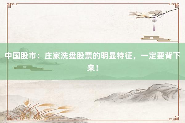 中国股市：庄家洗盘股票的明显特征，一定要背下来！