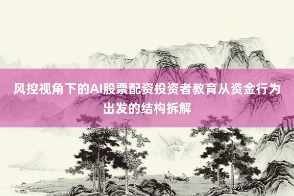 风控视角下的AI股票配资投资者教育从资金行为出发的结构拆解