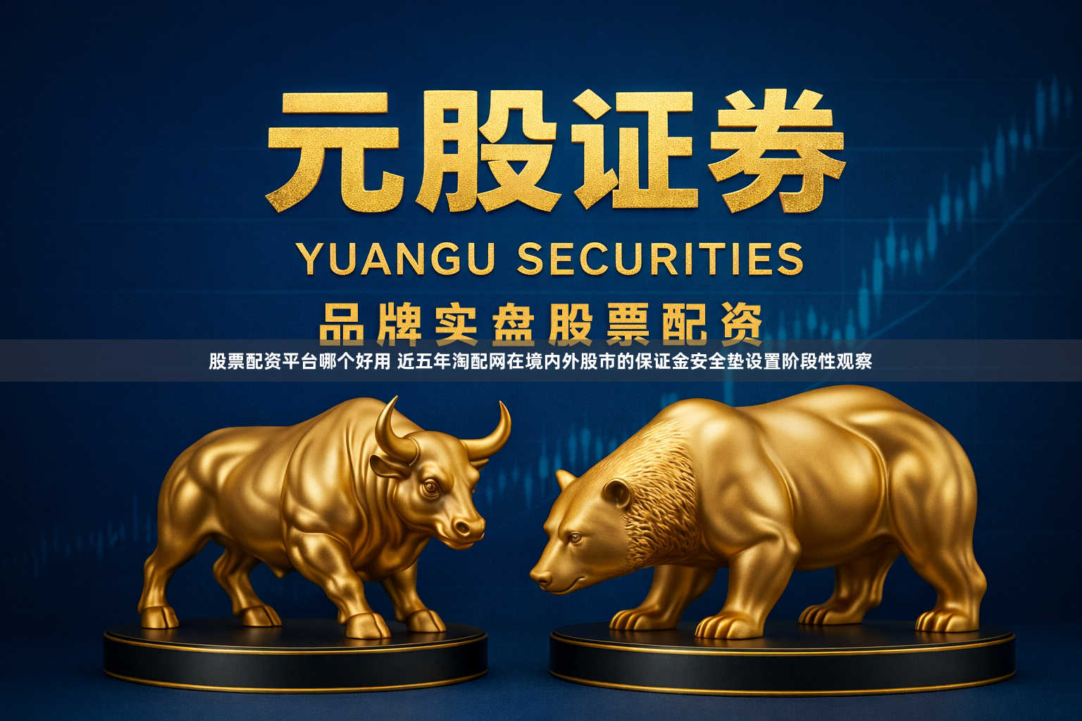股票配资平台哪个好用 近五年淘配网在境内外股市的保证金安全垫设置阶段性观察